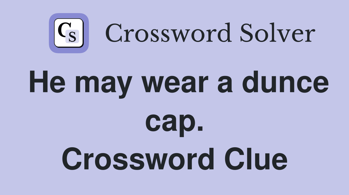 He may wear a dunce cap. Crossword Clue