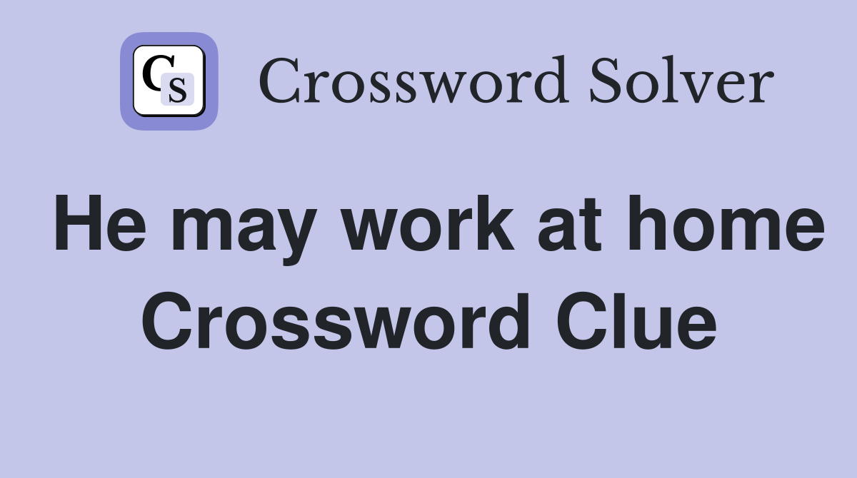 He may work at home Crossword Clue