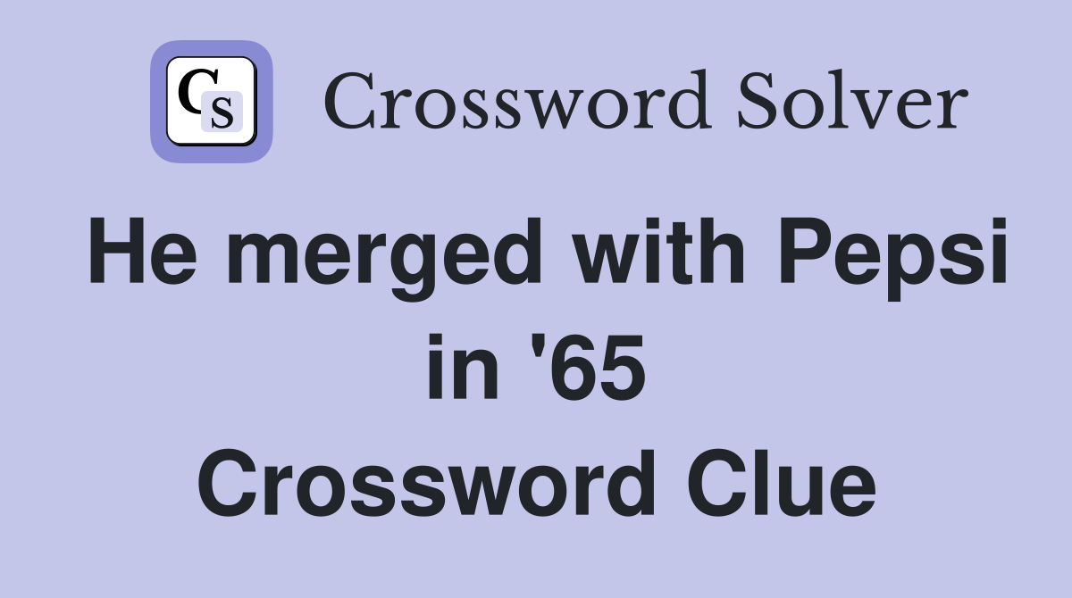 He merged with Pepsi in '65 Crossword Clue