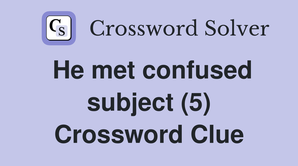 He met confused subject (5) Crossword Clue