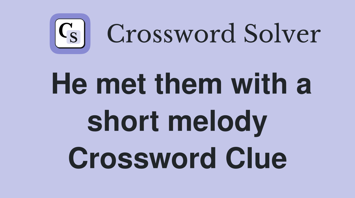 He met them with a short melody Crossword Clue