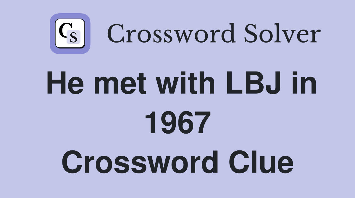 He met with LBJ in 1967 Crossword Clue