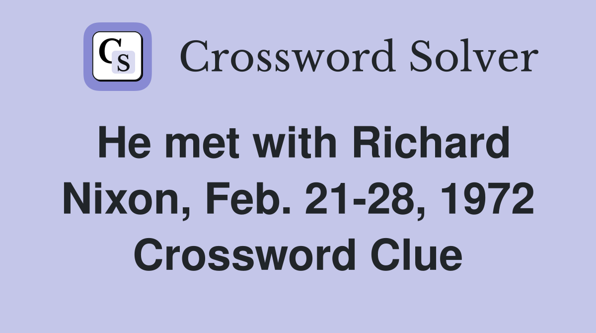 He met with Richard Nixon, Feb. 21-28, 1972 Crossword Clue