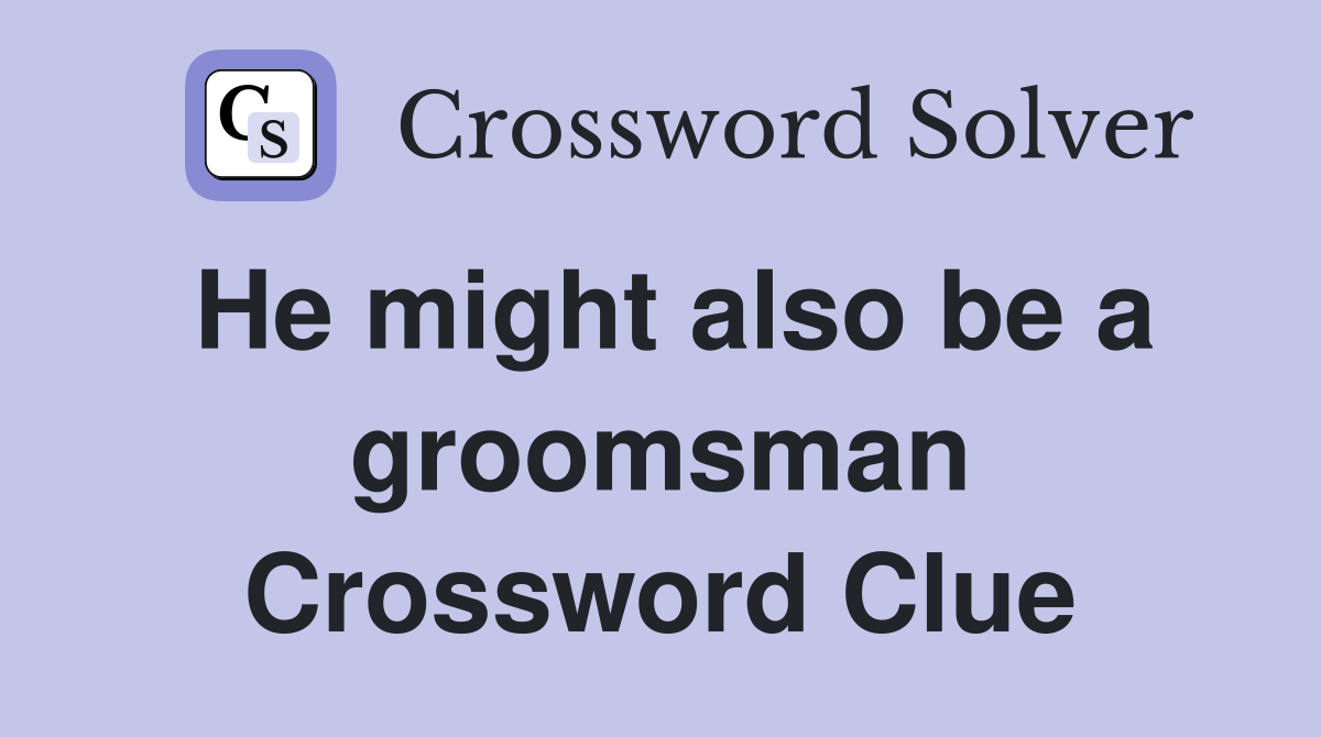 He might also be a groomsman Crossword Clue