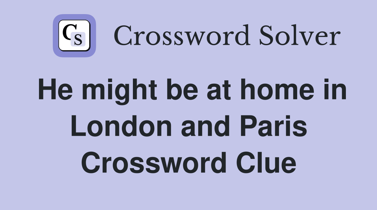 He might be at home in London and Paris Crossword Clue