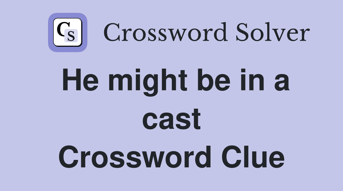 He might be in a cast Crossword Clue