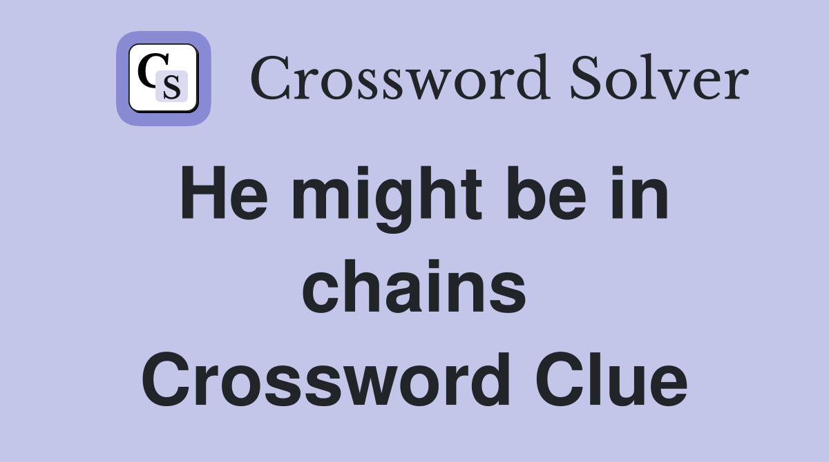He might be in chains Crossword Clue