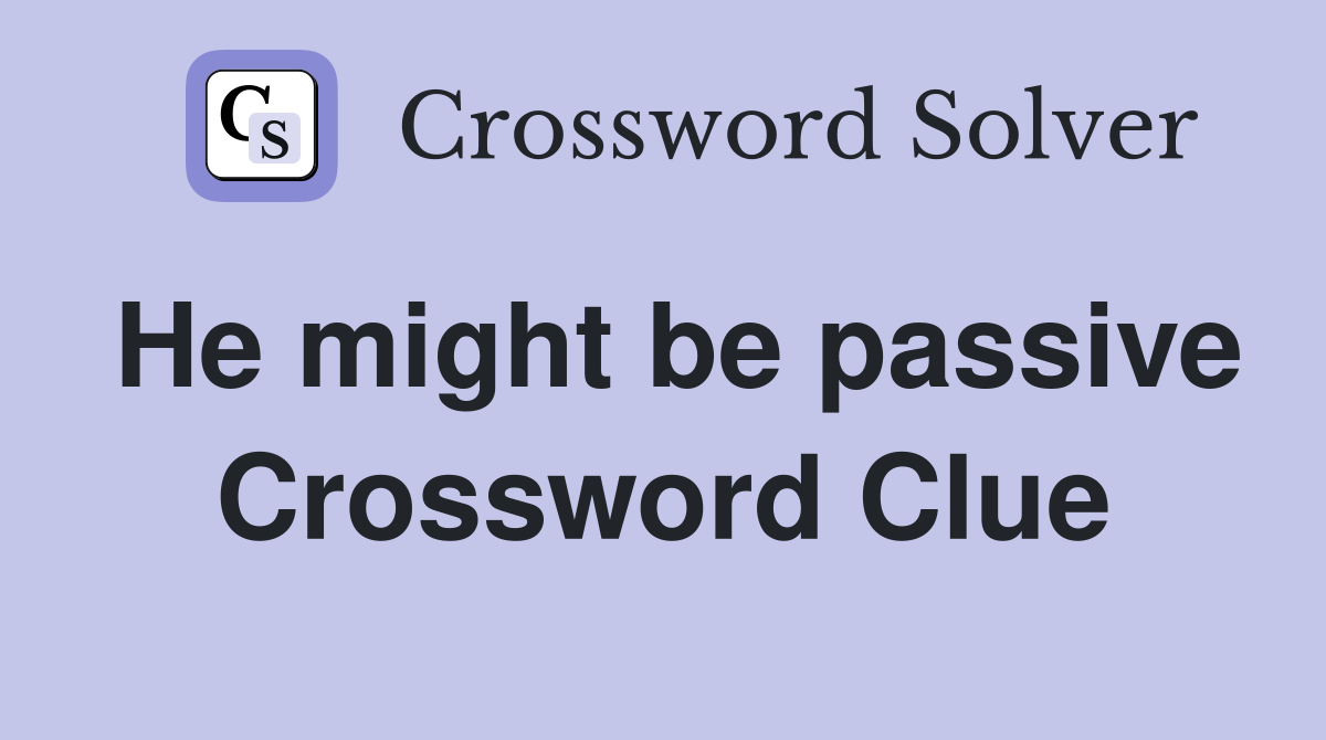 He might be passive Crossword Clue