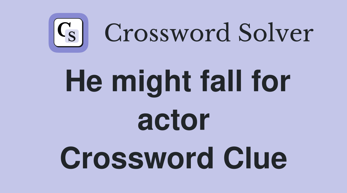 He might fall for actor Crossword Clue