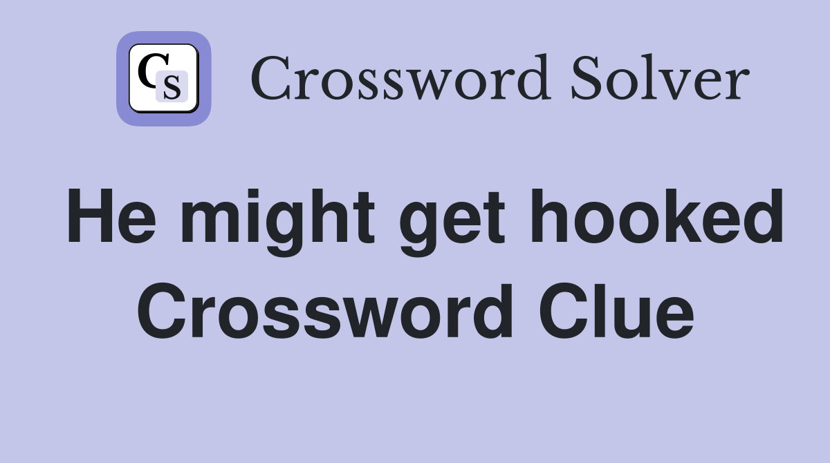 He might get hooked Crossword Clue