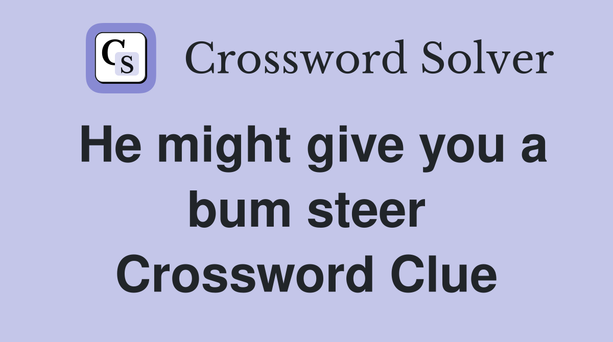 He might give you a bum steer Crossword Clue