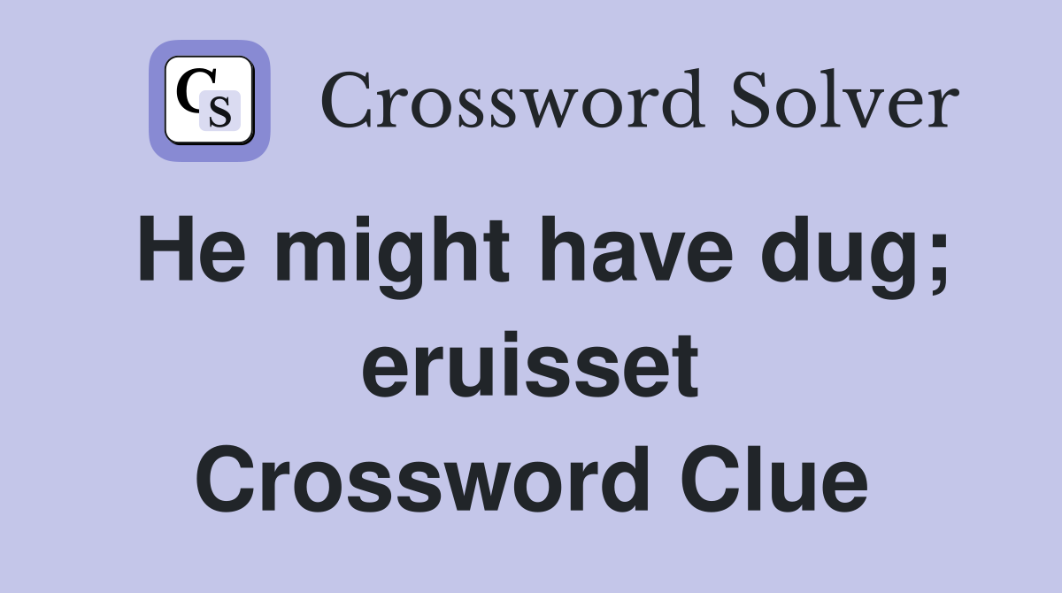 He might have dug; eruisset Crossword Clue