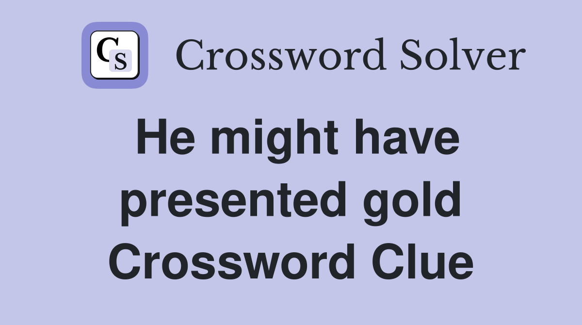 He might have presented gold Crossword Clue