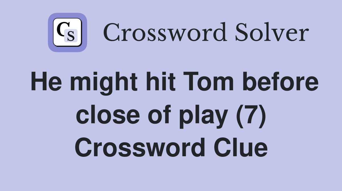 He might hit Tom before close of play (7) Crossword Clue