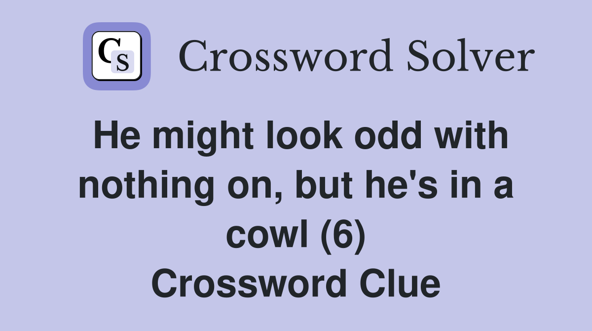He might look odd with nothing on, but he's in a cowl (6) Crossword Clue