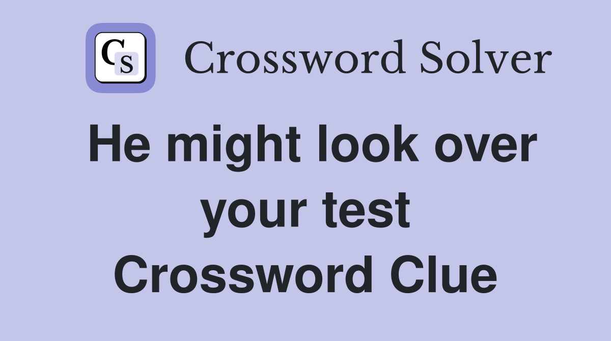He might look over your test Crossword Clue