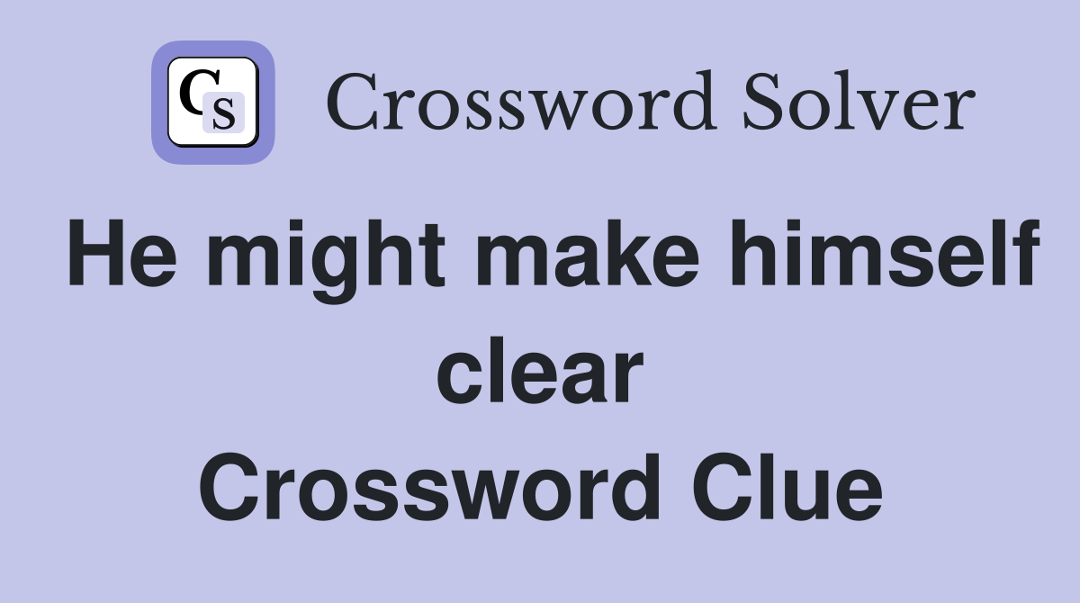 He might make himself clear Crossword Clue