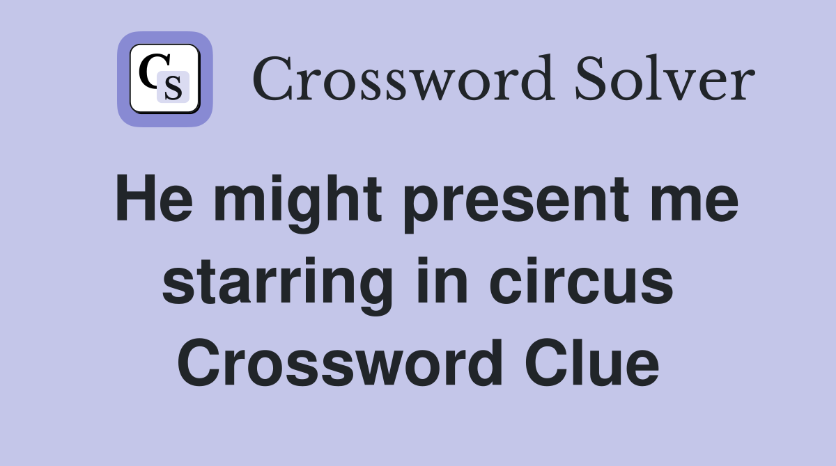 He might present me starring in circus Crossword Clue