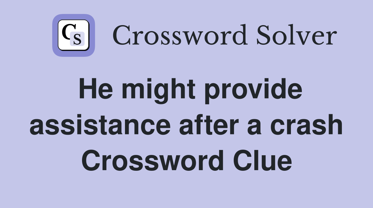 He might provide assistance after a crash Crossword Clue