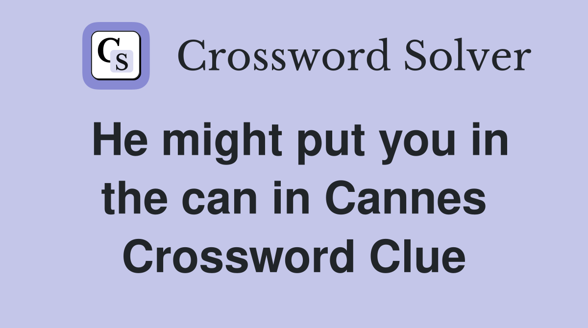 He might put you in the can in Cannes Crossword Clue