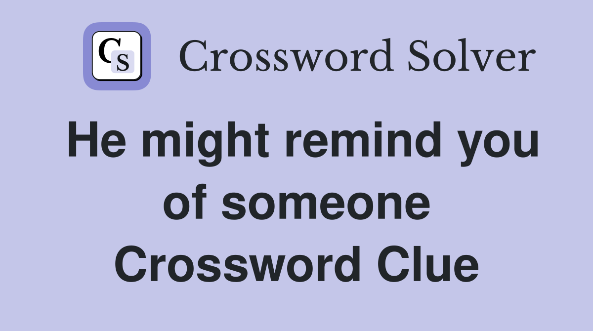 He might remind you of someone Crossword Clue