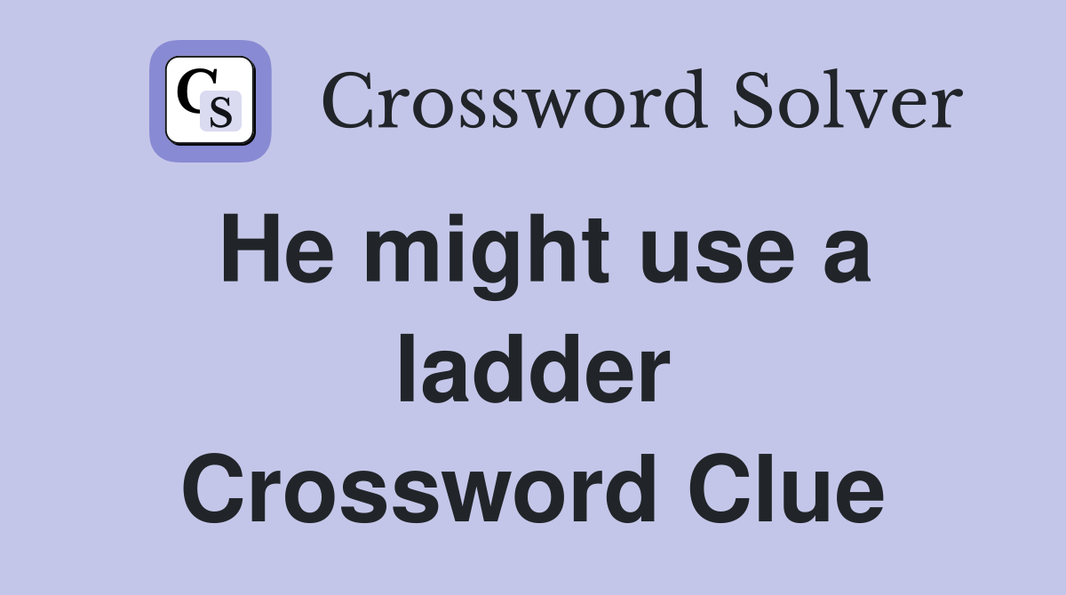 He might use a ladder Crossword Clue