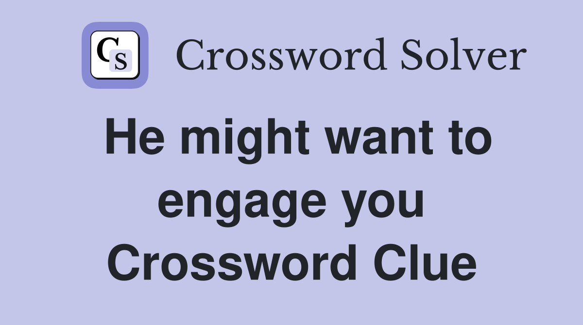 He might want to engage you Crossword Clue