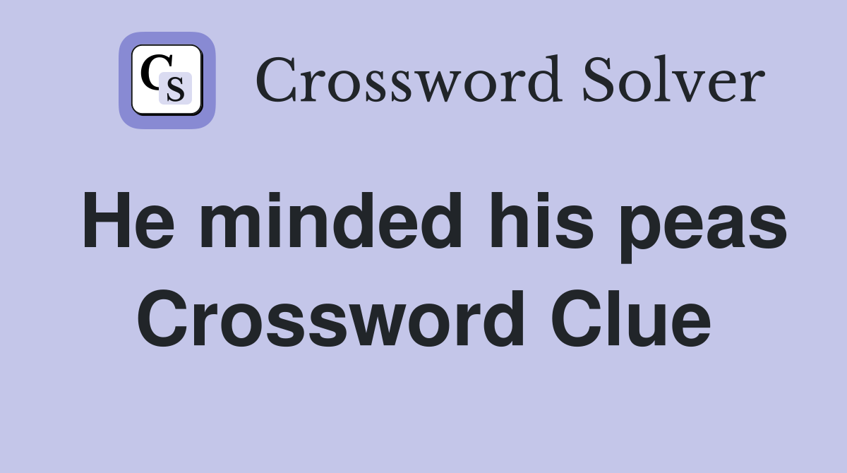 He minded his peas Crossword Clue