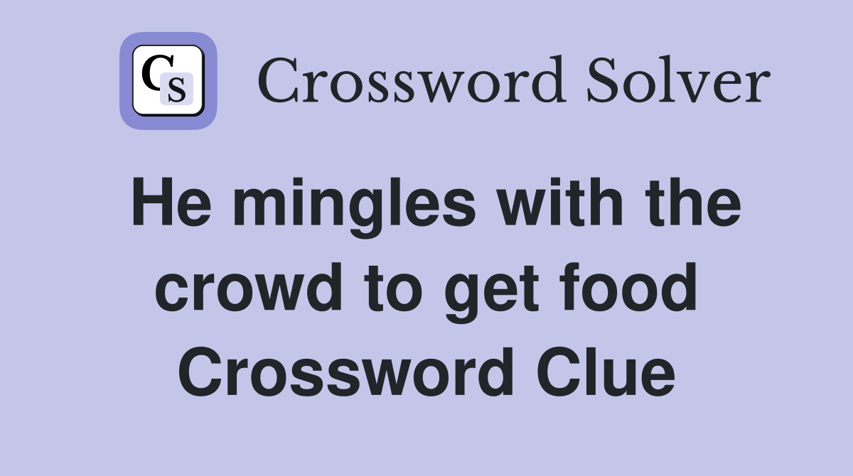 He mingles with the crowd to get food Crossword Clue