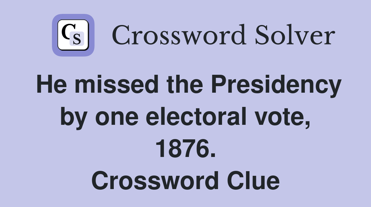 He missed the Presidency by one electoral vote, 1876. Crossword Clue