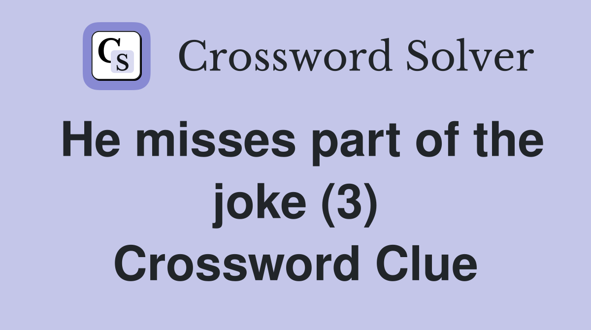He misses part of the joke (3) Crossword Clue