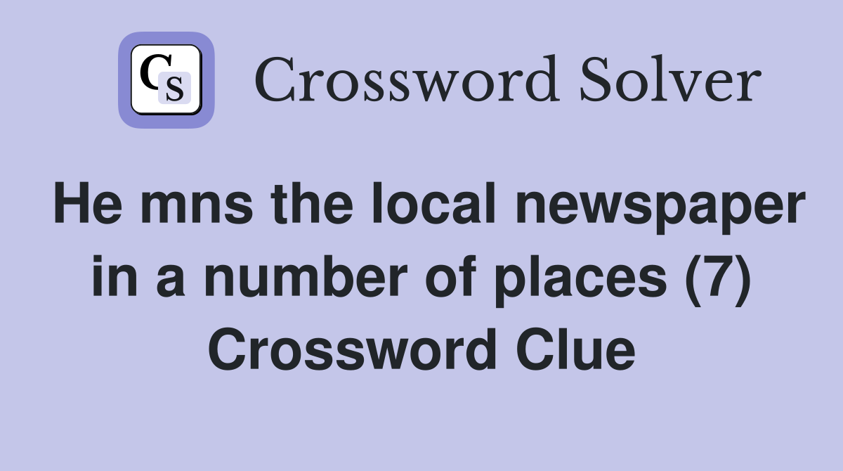 He mns the local newspaper in a number of places (7) Crossword Clue