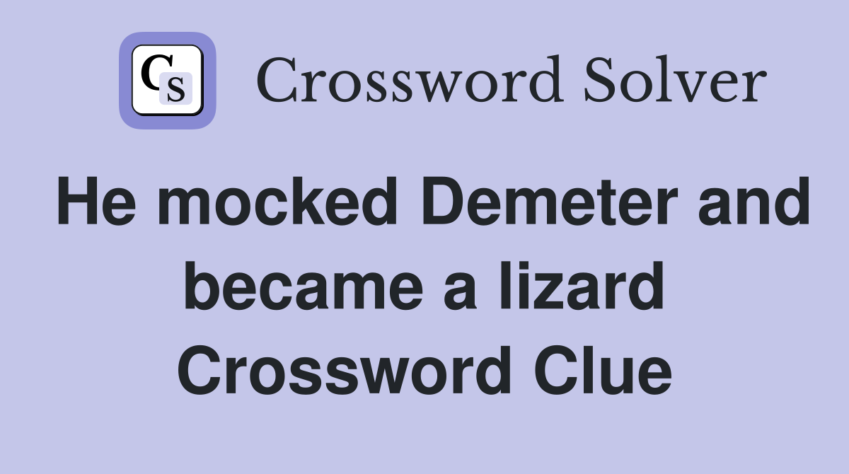 He mocked Demeter and became a lizard Crossword Clue