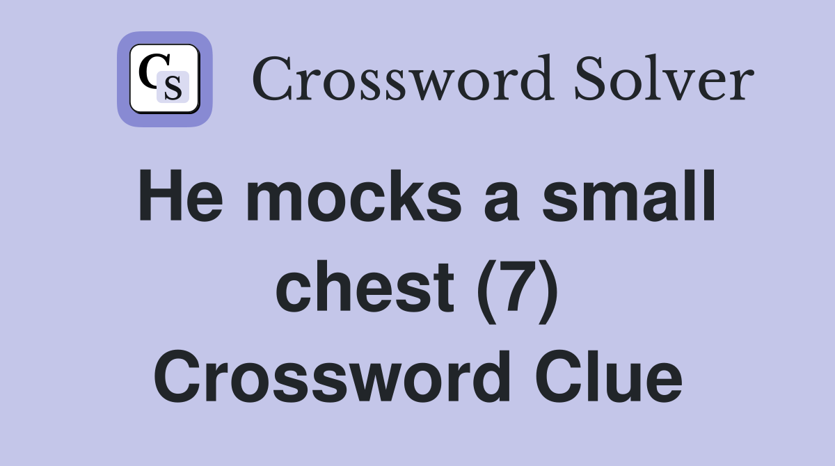 He mocks a small chest (7) Crossword Clue
