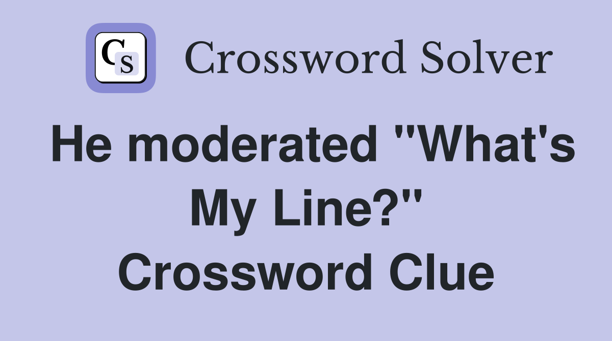 He moderated "What's My Line?" Crossword Clue