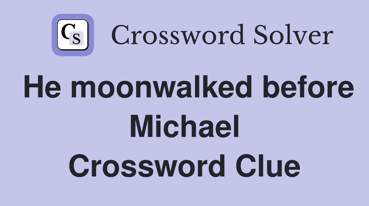 He moonwalked before Michael Crossword Clue
