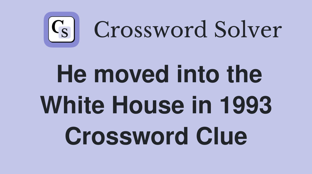He moved into the White House in 1993 Crossword Clue