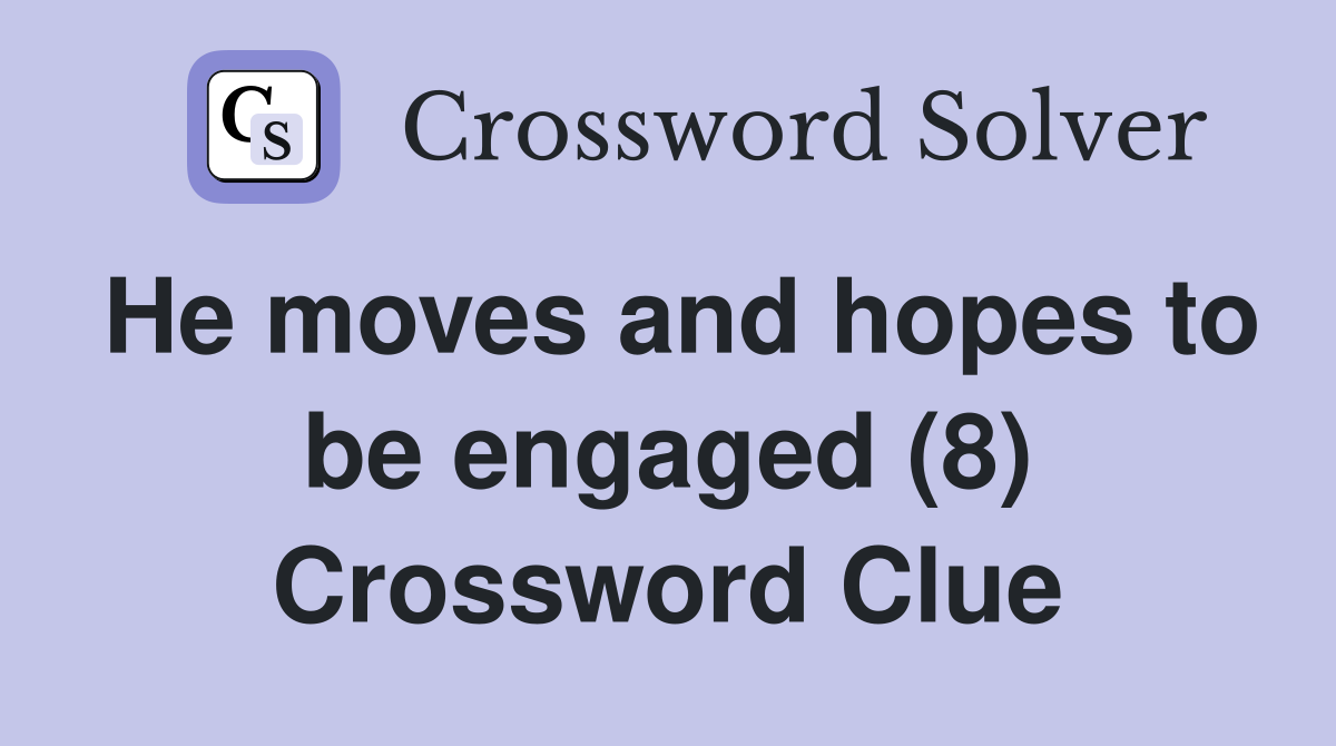 He moves and hopes to be engaged (8) Crossword Clue