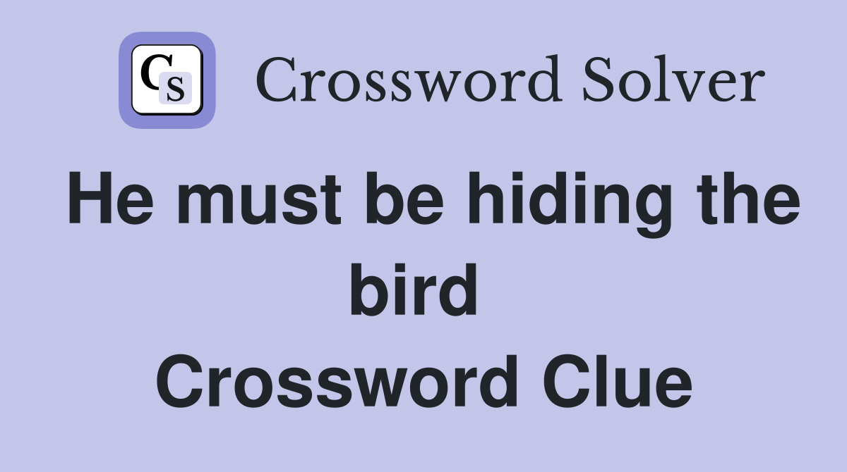 He must be hiding the bird  Crossword Clue