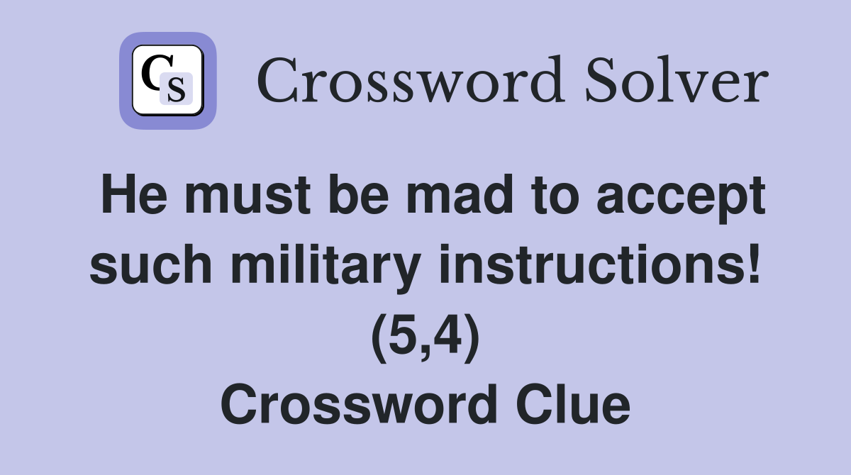 He must be mad to accept such military instructions! (5,4) Crossword Clue