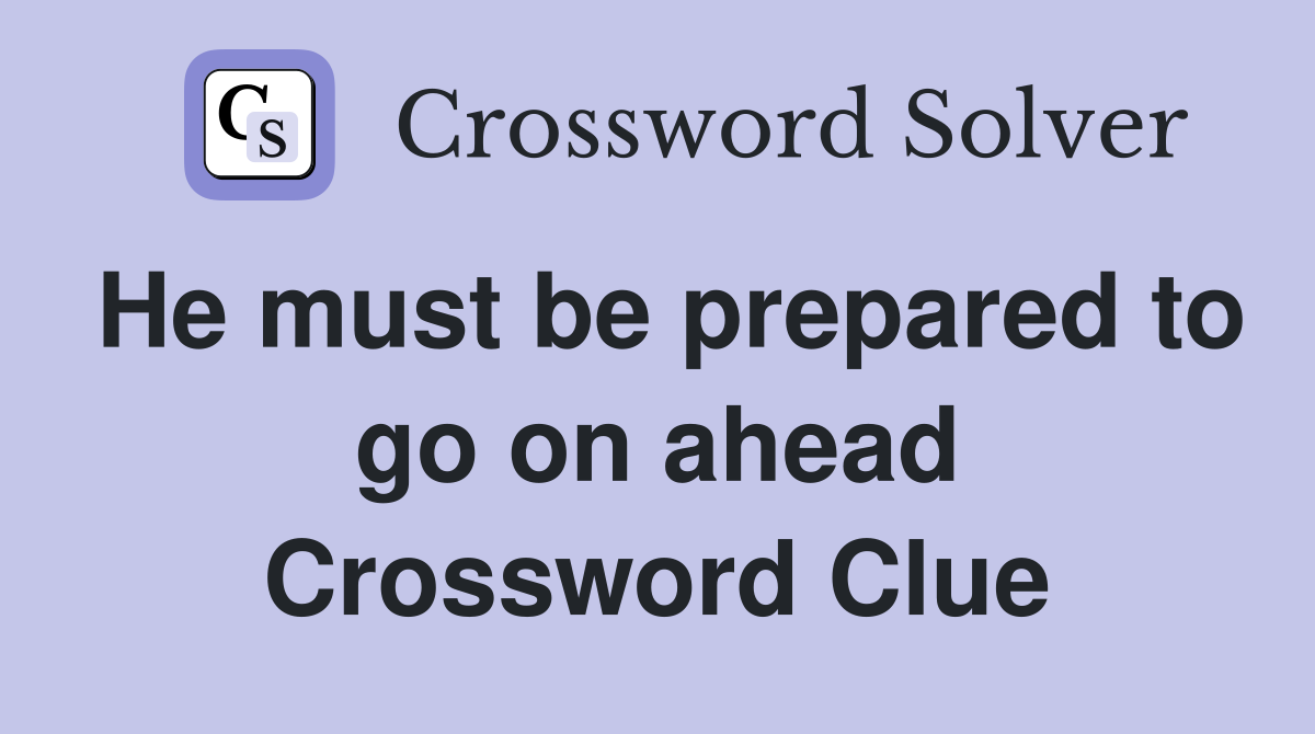 He must be prepared to go on ahead Crossword Clue