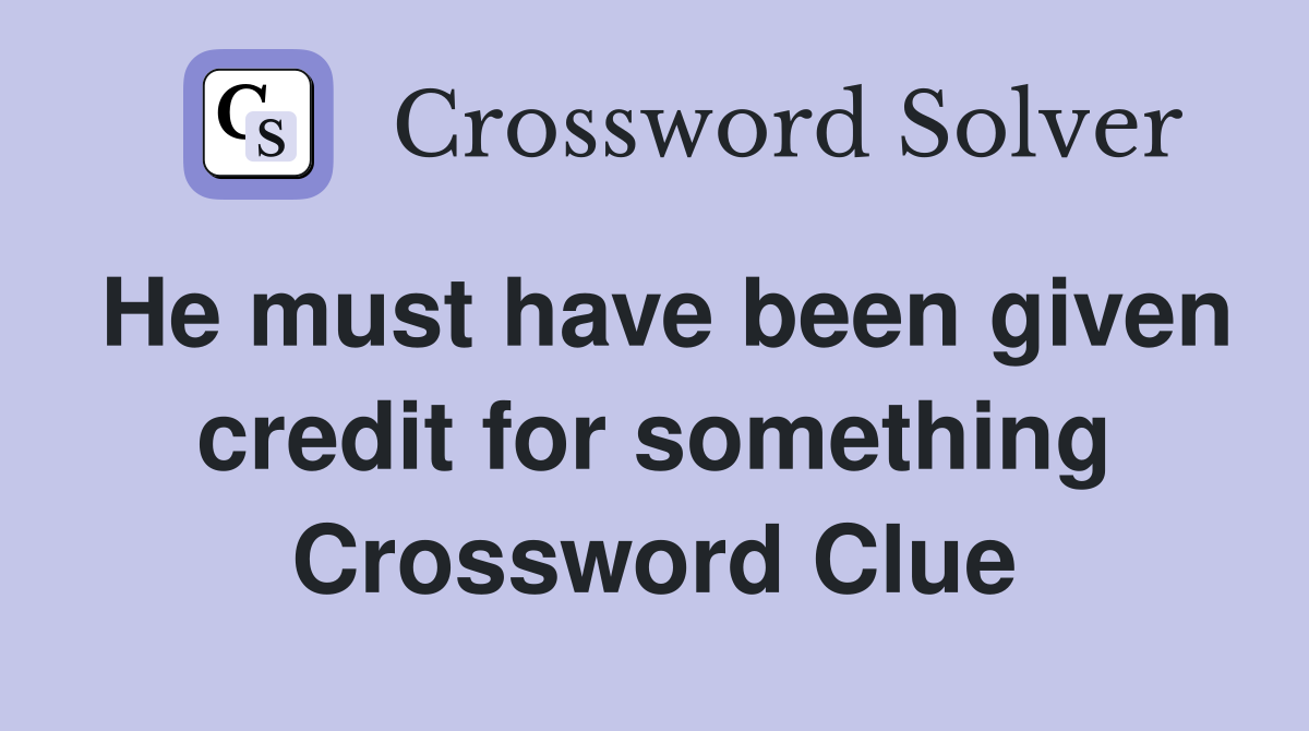 He must have been given credit for something Crossword Clue