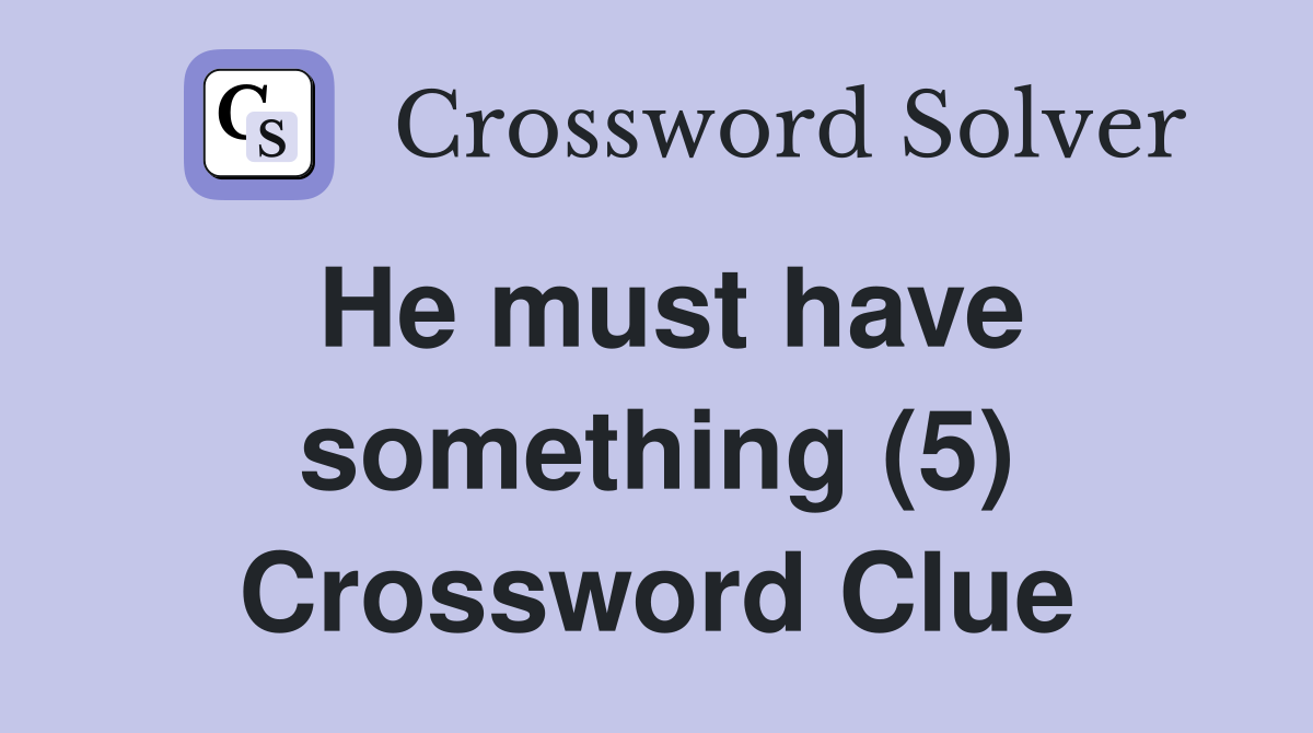 He must have something (5) Crossword Clue