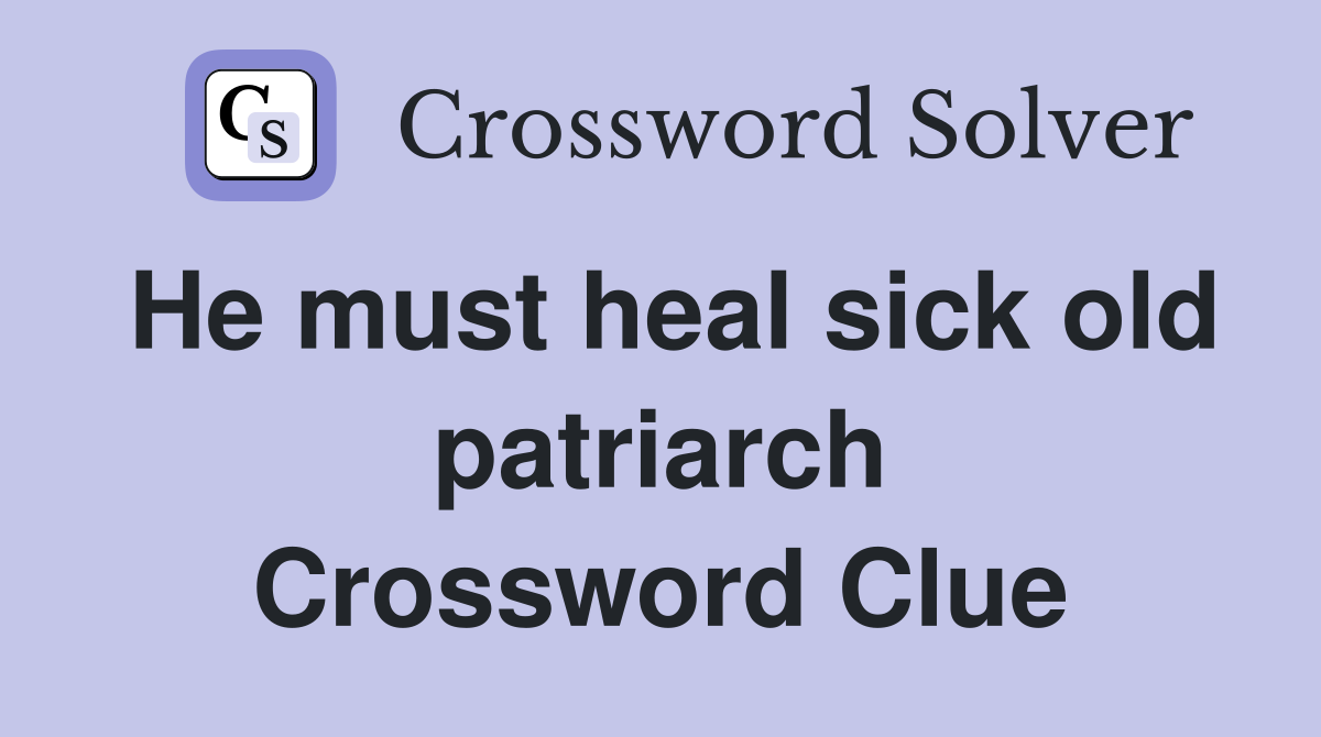 He must heal sick old patriarch Crossword Clue