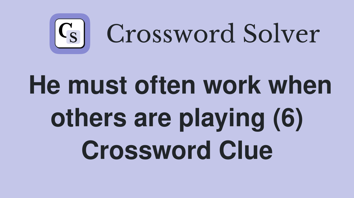 He must often work when others are playing (6) Crossword Clue