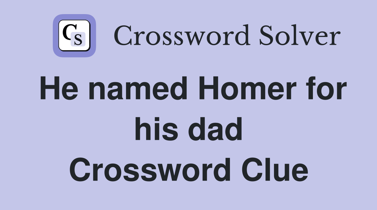He named Homer for his dad Crossword Clue