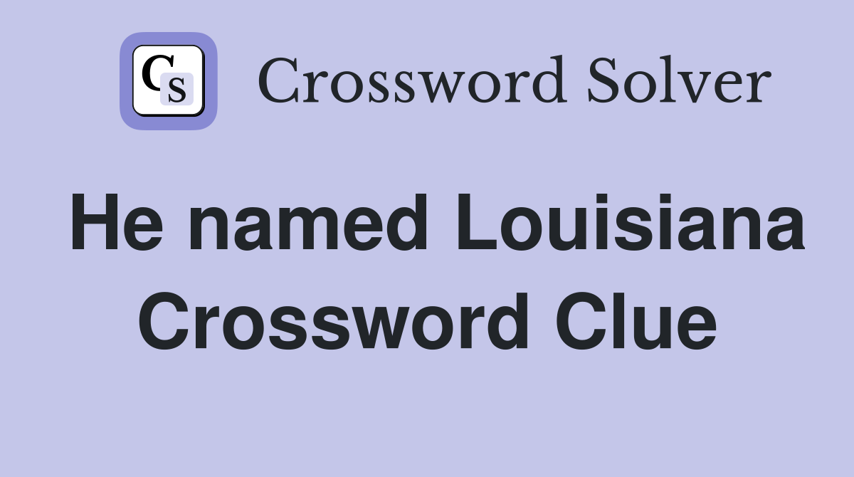 He named Louisiana Crossword Clue