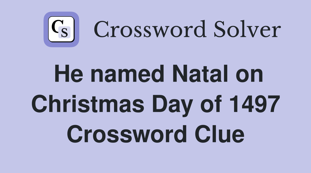 He named Natal on Christmas Day of 1497 Crossword Clue