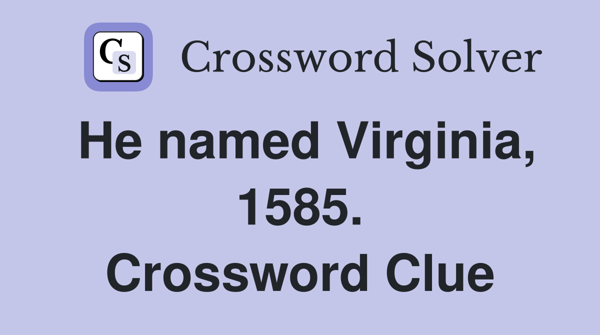 He named Virginia, 1585. Crossword Clue