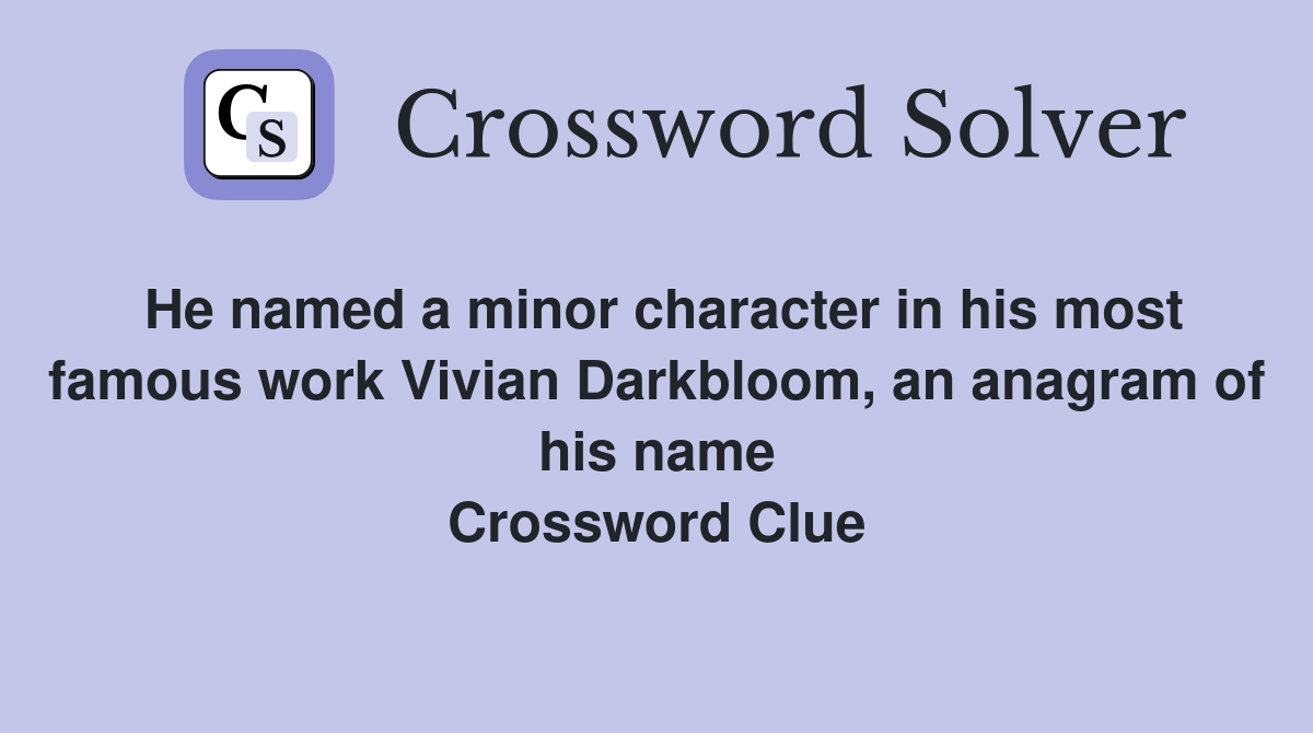 He named a minor character in his most famous work Vivian Darkbloom, an anagram of his name Crossword Clue